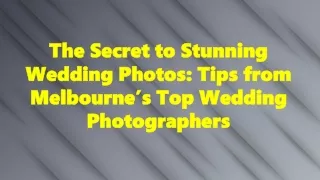 The Secret to Stunning Wedding Photos Tips from Melbourne’s Top Wedding Photographers