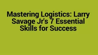 Mastering Logistics: Larry Savage Jr's 7 Essential Skills for Success