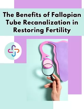The Benefits of Fallopian Tube Recanalization in Restoring Fertility