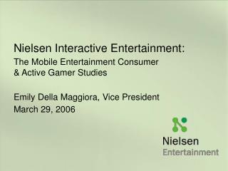 Nielsen Interactive Entertainment: The Mobile Entertainment Consumer & Active Gamer Studies E