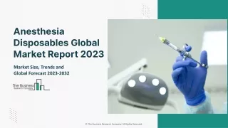Anesthesia Disposables Global Market Report 2023 – Market Size, Trends, And Global Forecast 2023-2032