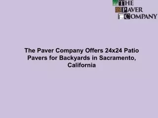 The Paver Company Offers 24x24 Patio Pavers for Backyards in Sacramento, California