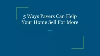 5 Ways Pavers Can Help Your Home Sell For More