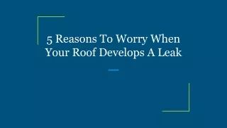 5 Reasons To Worry When Your Roof Develops A Leak