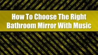 How To Choose The Right Bathroom Mirror With Music