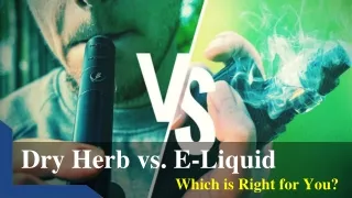Dry Herb vs. E-Liquid - Which is Right for You?