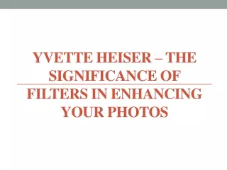 Yvette Heiser – The Significance of Filters in Enhancing Your Photos