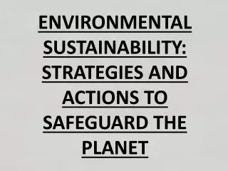 ENVIRONMENTAL SUSTAINABILITY: STRATEGIES AND ACTIONS TO SAFEGUARD THE PLANET