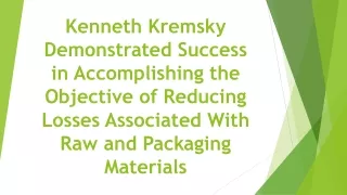 Kenneth Kremsky Showed Success in Accomplishing Objective of Reducing Losses Associated With Raw and Packaging Materials