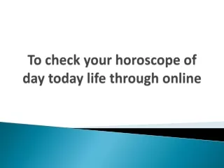 To check your horoscope of day today life through online