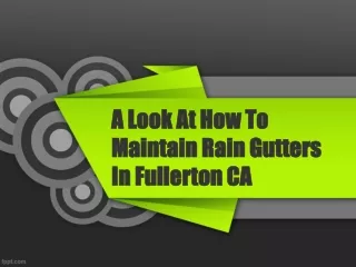 A Look At How To Maintain Rain Gutters In Fullerton CA