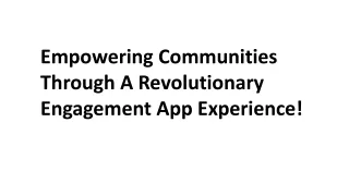 Empowering Communities Through A Revolutionary Engagement App Experience!