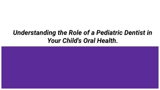 Understanding the Role of a Pediatric Dentist in Your Child's Oral Health.