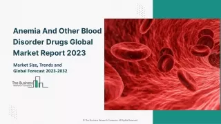 Anemia And Other Blood Disorder Drugs Global Market Report 2023 – Market Size, Trends, And Global Forecast 2023-2032