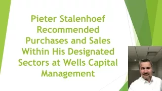 Pieter Stalenhoef Recommended Purchases and Sales Within His Designated Sectors at Wells Capital Management