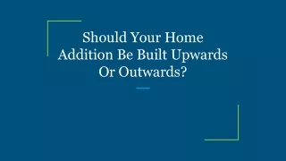 Should Your Home Addition Be Built Upwards Or Outwards_