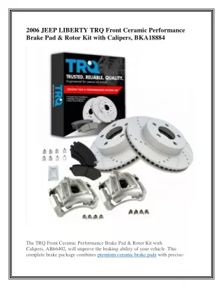 2006 JEEP LIBERTY TRQ Front Ceramic Performance Brake Pad & Rotor Kit with Calipers, BKA18884