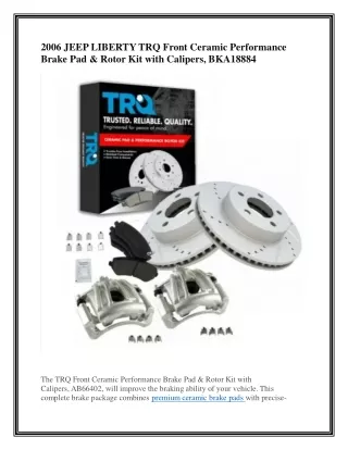 2006 JEEP LIBERTY TRQ Front Ceramic Performance Brake Pad & Rotor Kit with Calipers, BKA18884