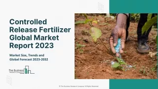 Controlled Release Fertilizer Market 2023 : Share, Trends, Size, Top Players