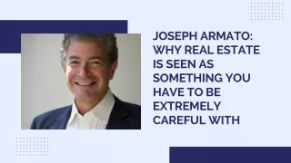 Joseph Armato Why Real Estate Is Seen As Something You Have To Be Extremely Careful With