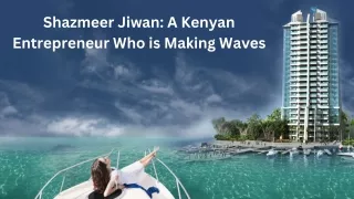 Shazmeer Jiwan: A Kenyan Entrepreneur Who is Making Waves