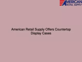 American Retail Supply Offers Countertop Display Cases