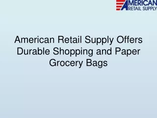 American Retail Supply Offers Durable Shopping and Paper Grocery Bags