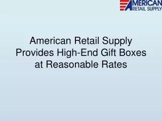 American Retail Supply Provides High-End Gift Boxes at Reasonable Rates