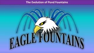 The Evolution of Pond Fountains