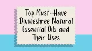 Top Must-Have Divineshree Natural Essential Oils and Their Uses