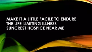 Make It A Little Facile To Endure The Life-Limiting Illness - Suncrest Hospice