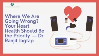 Where We Are Going Wrong Your Heart Health Should Be the Priority — Dr Ranjit Jagtap