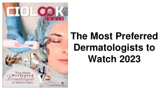 The Most Preferred Dermatologists to Watch 2023