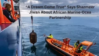 “A Dream Come True“ Says Shazmeer Jiwan About African Marine-Ocea Partnership