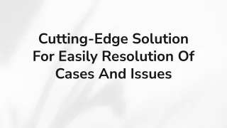 Cutting-Edge Solution For Easily Resolution Of Cases And Issues