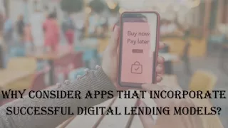 Why consider Apps that incorporate successful Digital Lending Models