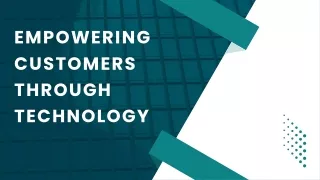 EMPOWERING CUSTOMERS THROUGH TECHNOLOGY