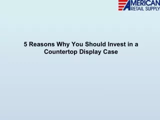 5 Reasons Why You Should Invest in a Countertop Display Case