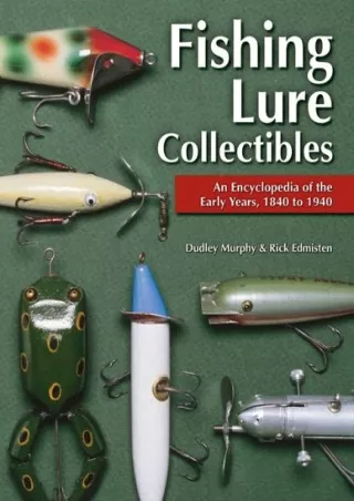 [PDF READ ONLINE] Fishing Lure Collectibles: An Encyclopedia of the Early Years, 1840 to 1940.