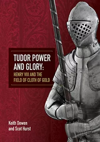 [PDF READ ONLINE] Tudor Power and Glory: Henry VIII and the Field of Cloth of Gold