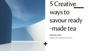 5 Creative ways to savour ready -made tea