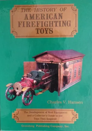 $PDF$/READ/DOWNLOAD The History of American Firefighting Toys: The Development of Real Equipment and a Collector's Guide