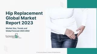 Hip Replacement Market 2023: Global Industry Analysis Report