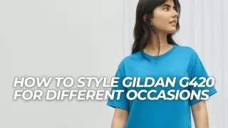 How to Style Gildan G420 for Different Occasions