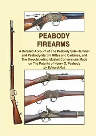 [PDF READ ONLINE] Peabody Firearms: A Detailed Account of The Peabody Side-Hammer and Peabody-Martini Rifles and Carbine