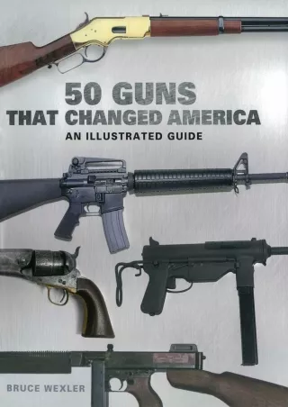 [PDF READ ONLINE] 50 Guns That Changed America: An Illustrated Guide