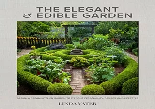 Download (PDF) The Elegant and Edible Garden: Design a Dream Kitchen Garden to Fit Your Personality, Desires, and Lifest