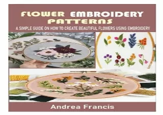 DOwnlOad Pdf FLOWER EMBROIDERY PATTERNS: A SIMPLE GUIDE ON HOW TO CREATE BEAUTIF