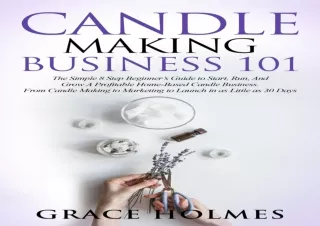 PdF dOwnlOad Candle Making Business 101: The Simple 8 Step Beginner's Guide to S