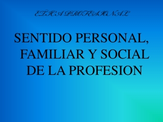 sentido personal, familiar y social de la profesión